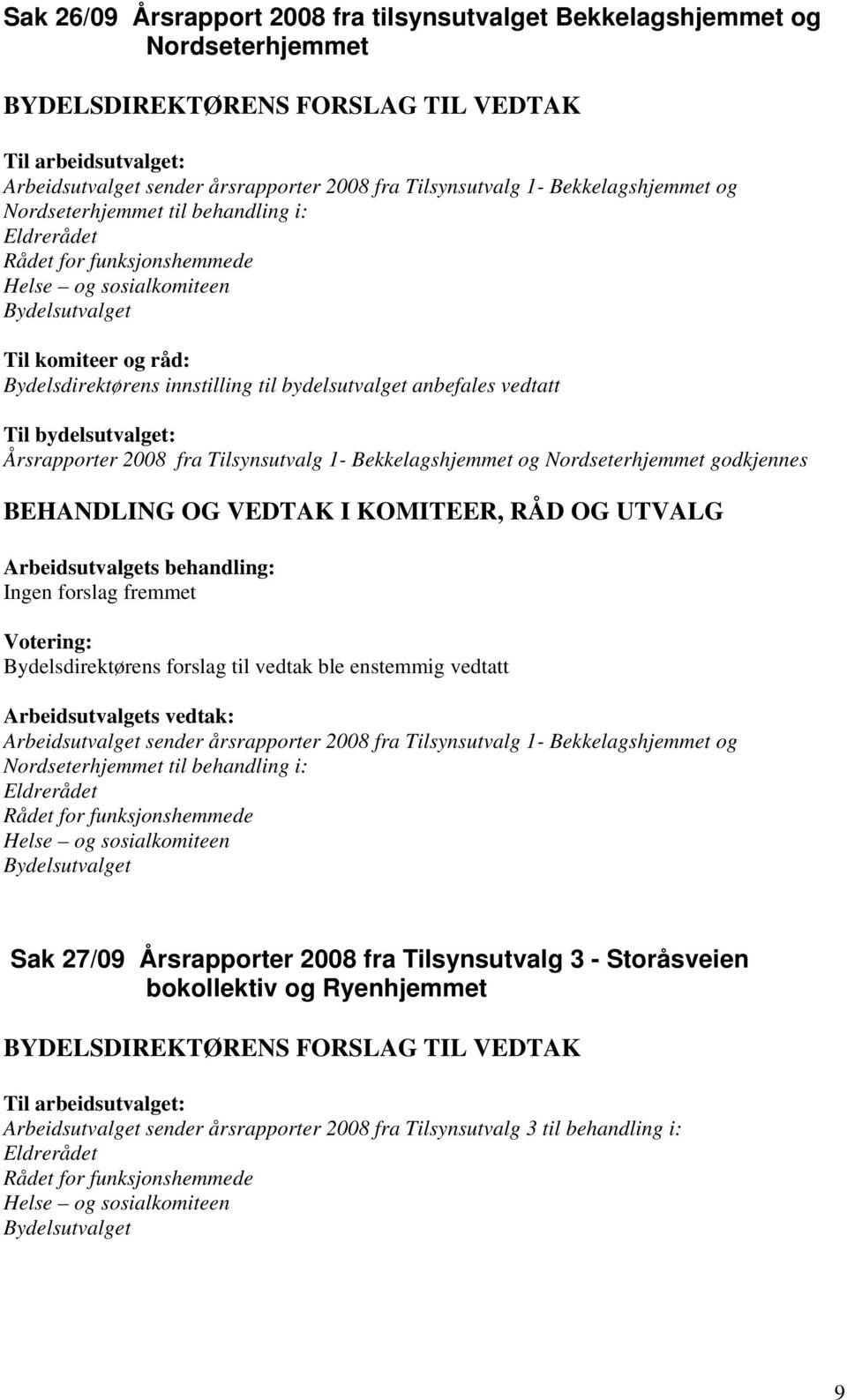 Bekkelagshjemmet og Nordseterhjemmet godkjennes Arbeidsutvalget sender årsrapporter 2008 fra Tilsynsutvalg 1- Bekkelagshjemmet og Nordseterhjemmet til behandling i: Helse og