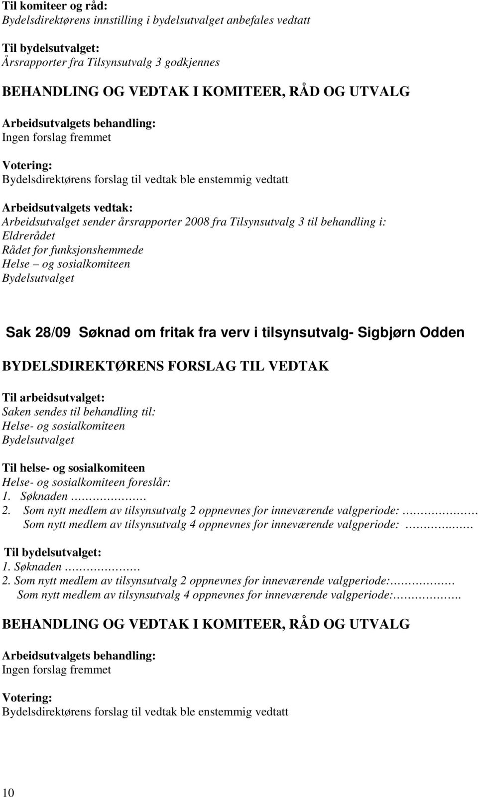 sosialkomiteen Helse- og sosialkomiteen foreslår: 1. Søknaden 2.