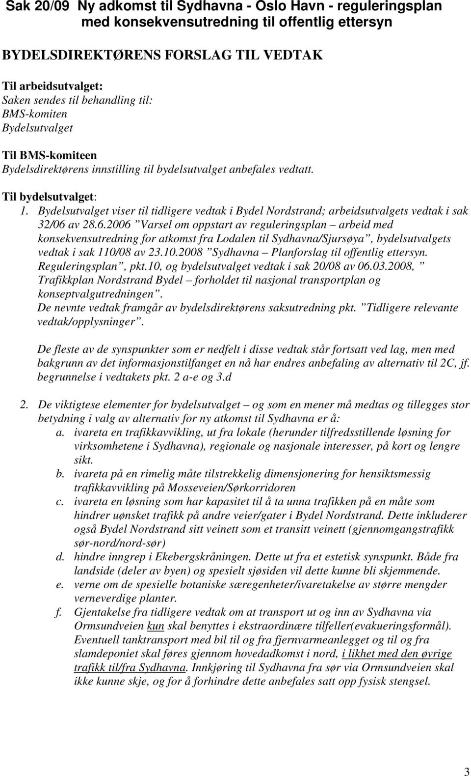 av 28.6.2006 Varsel om oppstart av reguleringsplan arbeid med konsekvensutredning for atkomst fra Lodalen til Sydhavna/Sjursøya, bydelsutvalgets vedtak i sak 110/