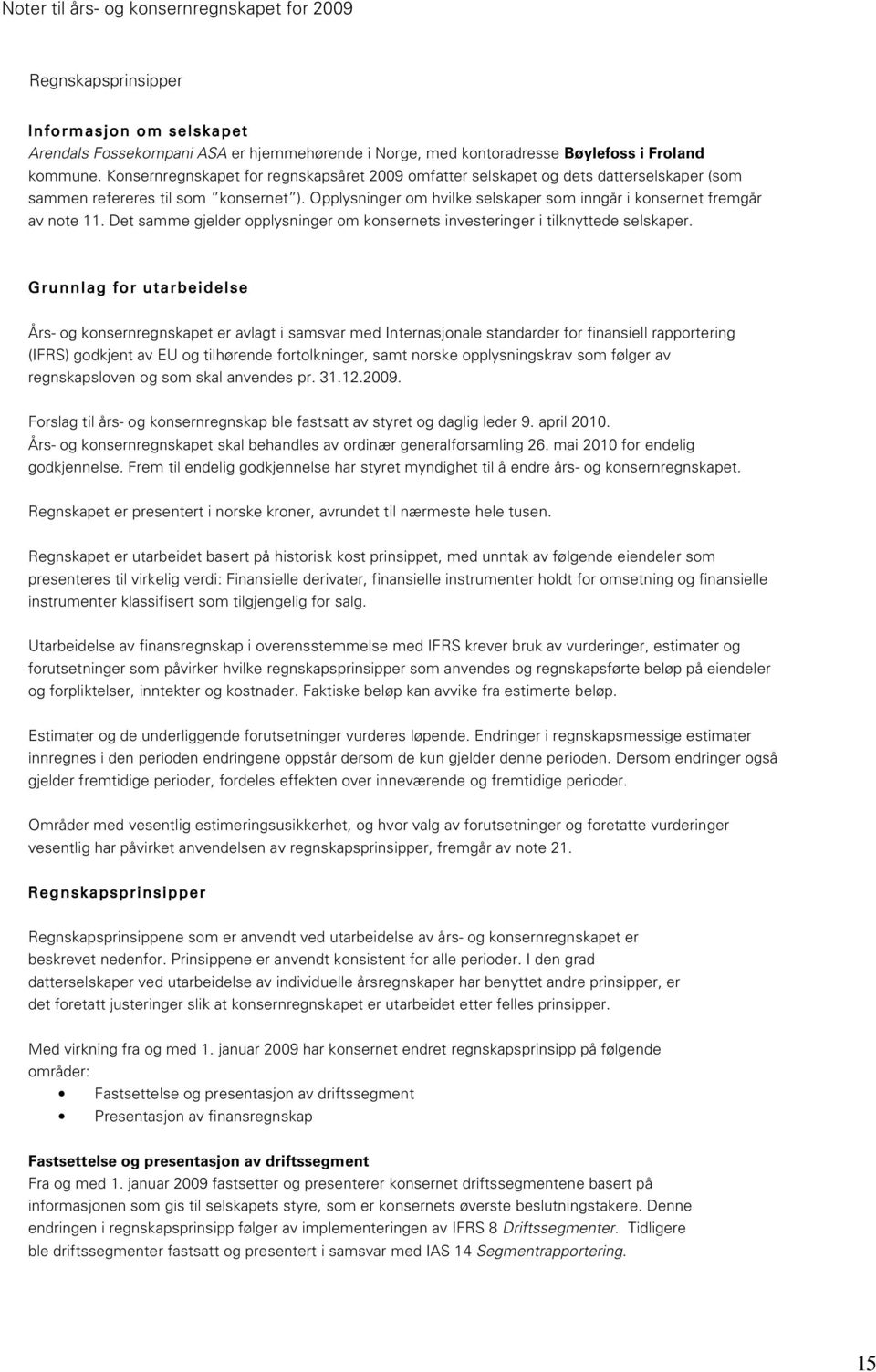 Opplysninger om hvilke selskaper som inngår i konsernet fremgår av note 11. Det samme gjelder opplysninger om konsernets investeringer i tilknyttede selskaper.