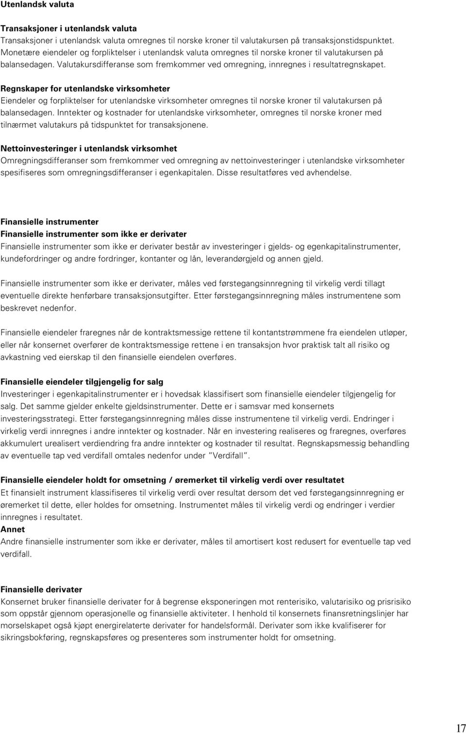 Regnskaper for utenlandske virksomheter Eiendeler og forpliktelser for utenlandske virksomheter omregnes til norske kroner til valutakursen på balansedagen.