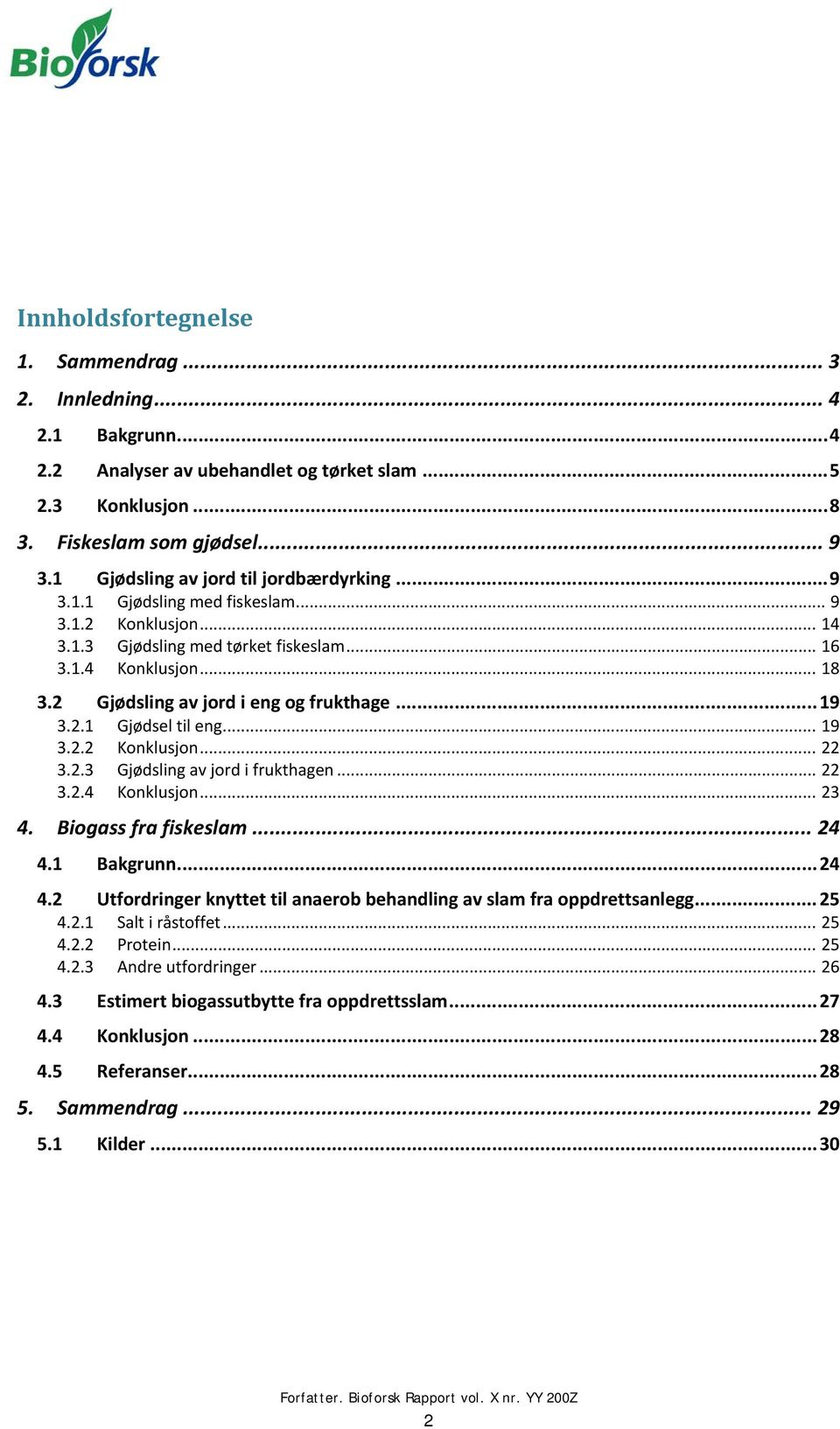 2 Gjødsling av jord i eng og frukthage... 19 3.2.1 Gjødsel til eng... 19 3.2.2 Konklusjon... 22 3.2.3 Gjødsling av jord i frukthagen... 22 3.2.4 Konklusjon... 23 4. Biogass fra fiskeslam... 24 4.