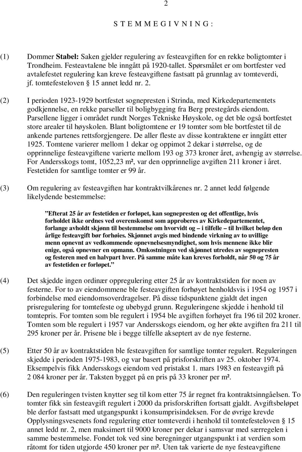 (2) I perioden 1923-1929 bortfestet sognepresten i Strinda, med Kirkedepartementets godkjennelse, en rekke parseller til boligbygging fra Berg prestegårds eiendom.