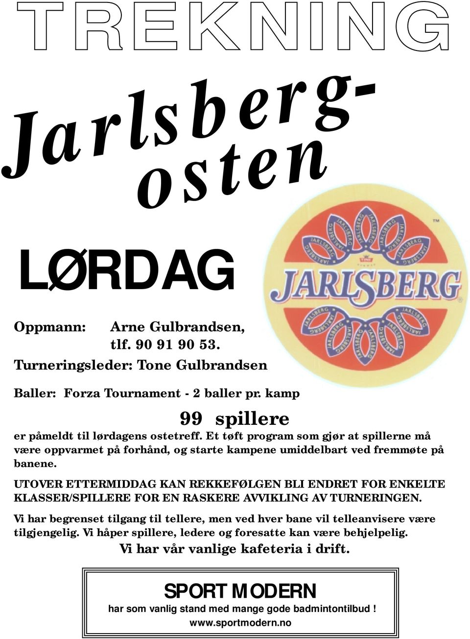 UTOVER ETTERMIDDAG KAN REKKEFØLGEN BLI ENDRET FOR ENKELTE KLASSER/SPILLERE FOR EN RASKERE AVVIKLING AV TURNERINGEN.