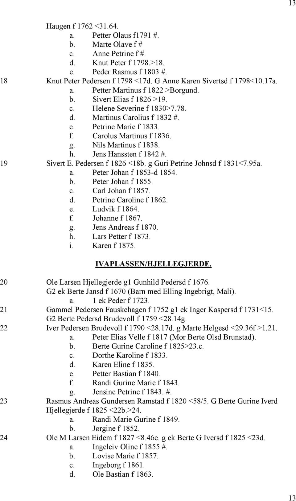 g. Nils Martinus f 1838. h. Jens Hanssten f 1842 #. 19 Sivert E. Pedersen f 1826 <18b. g Guri Petrine Johnsd f 1831<7.95a. a. Peter Johan f 1853-d 1854. b. Peter Johan f 1855. c. Carl Johan f 1857. d.