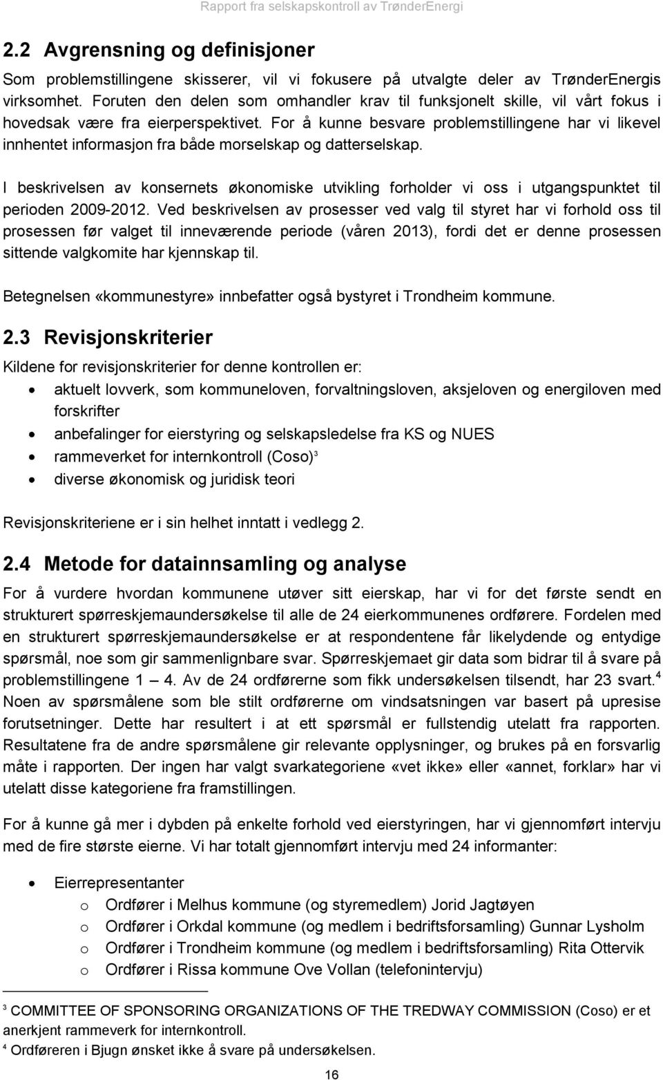 For å kunne besvare problemstillingene har vi likevel innhentet informasjon fra både morselskap og datterselskap.