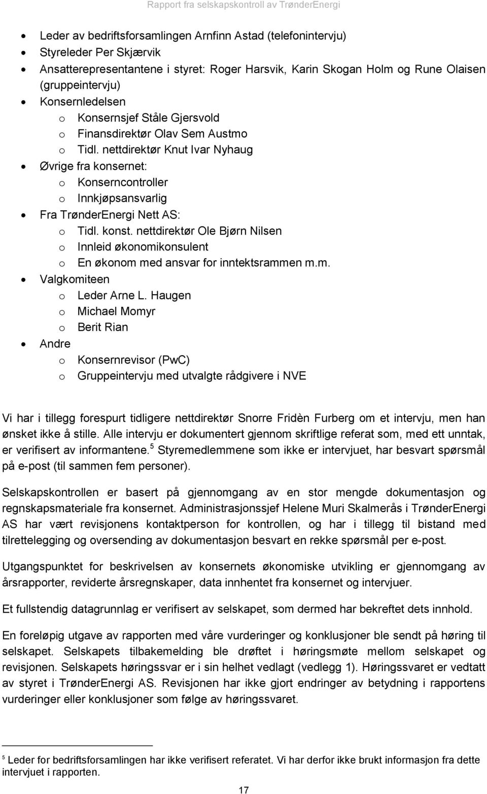 nettdirektør Knut Ivar Nyhaug Øvrige fra konsernet: o Konserncontroller o Innkjøpsansvarlig Fra TrønderEnergi Nett AS: o Tidl. konst.