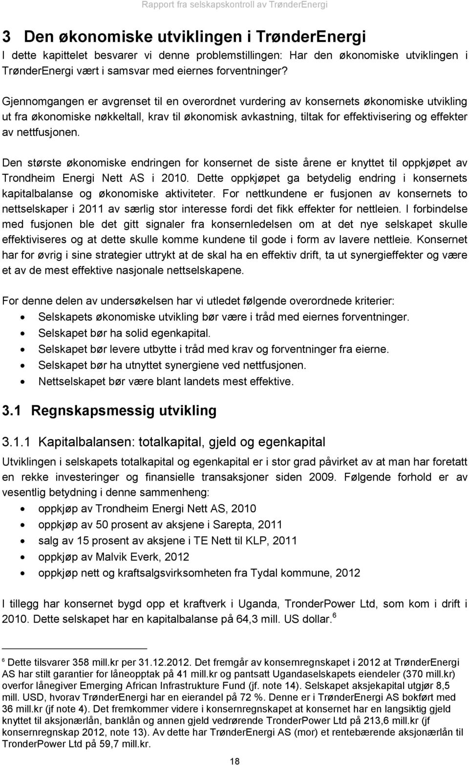 nettfusjonen. Den største økonomiske endringen for konsernet de siste årene er knyttet til oppkjøpet av Trondheim Energi Nett AS i 2010.