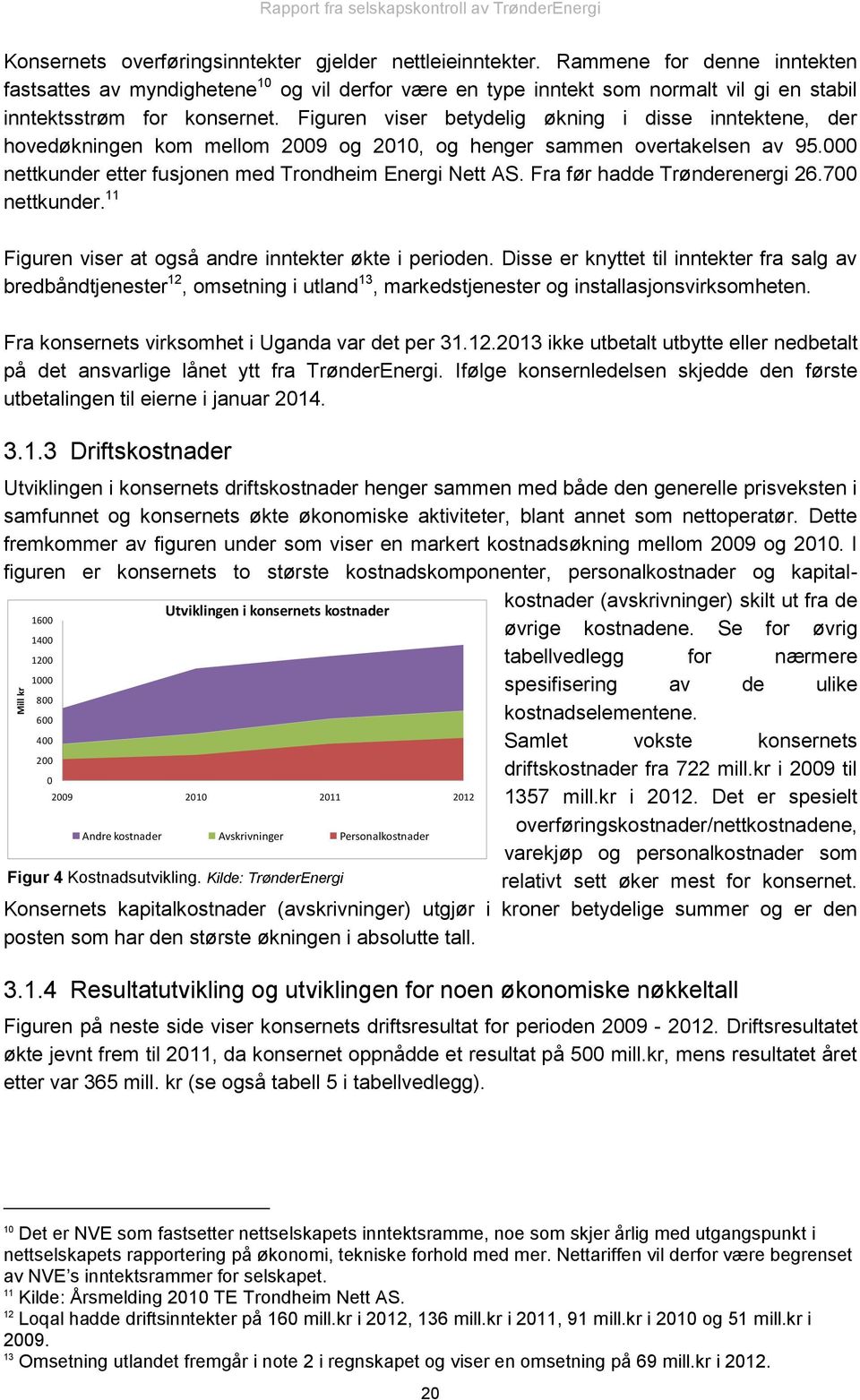 Figuren viser betydelig økning i disse inntektene, der hovedøkningen kom mellom 2009 og 2010, og henger sammen overtakelsen av 95.000 nettkunder etter fusjonen med Trondheim Energi Nett AS.