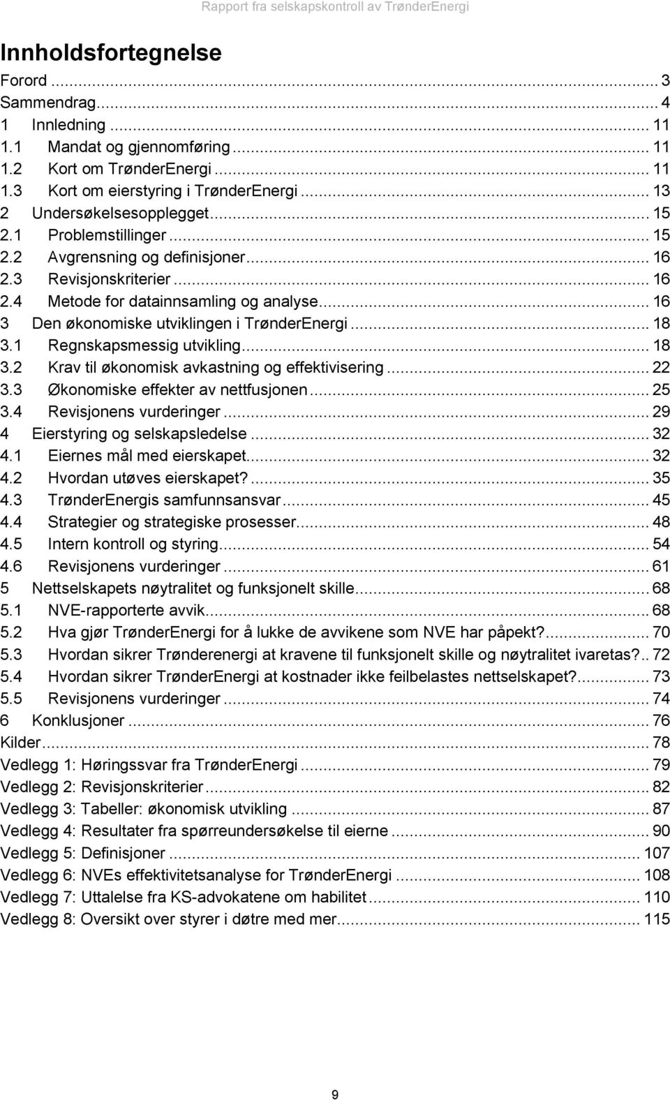 .. 16 3 Den økonomiske utviklingen i TrønderEnergi... 18 3.1 Regnskapsmessig utvikling... 18 3.2 Krav til økonomisk avkastning og effektivisering... 22 3.3 Økonomiske effekter av nettfusjonen... 25 3.