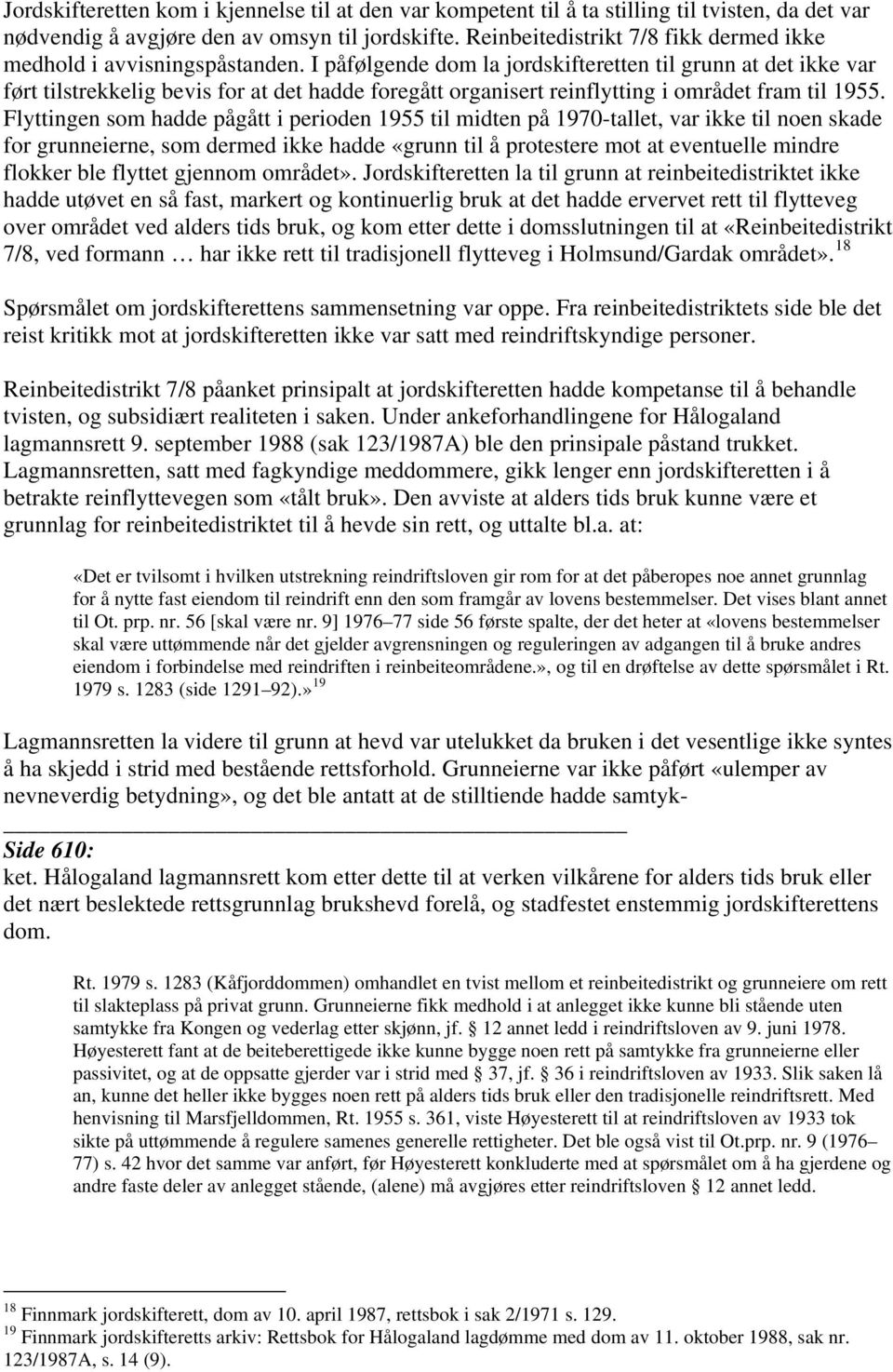 I påfølgende dom la jordskifteretten til grunn at det ikke var ført tilstrekkelig bevis for at det hadde foregått organisert reinflytting i området fram til 1955.