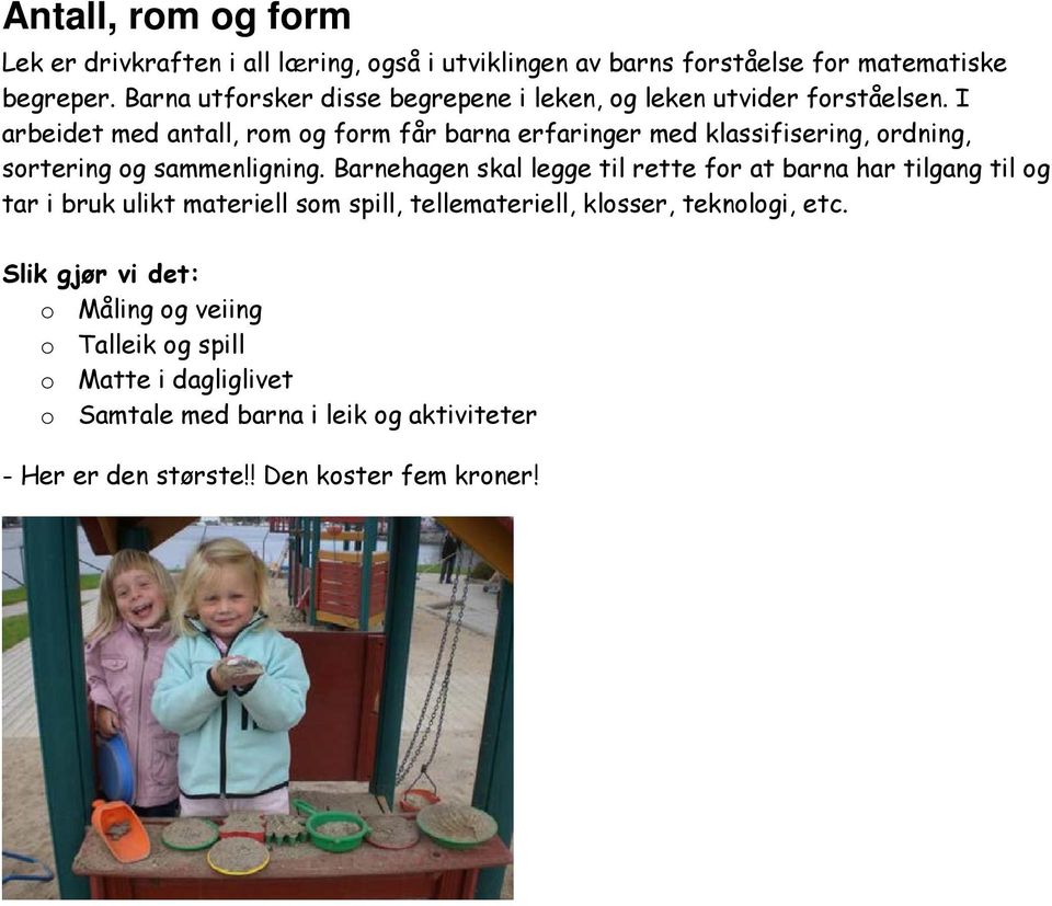 I arbeidet med antall, rom og form får barna erfaringer med klassifisering, ordning, sortering og sammenligning.