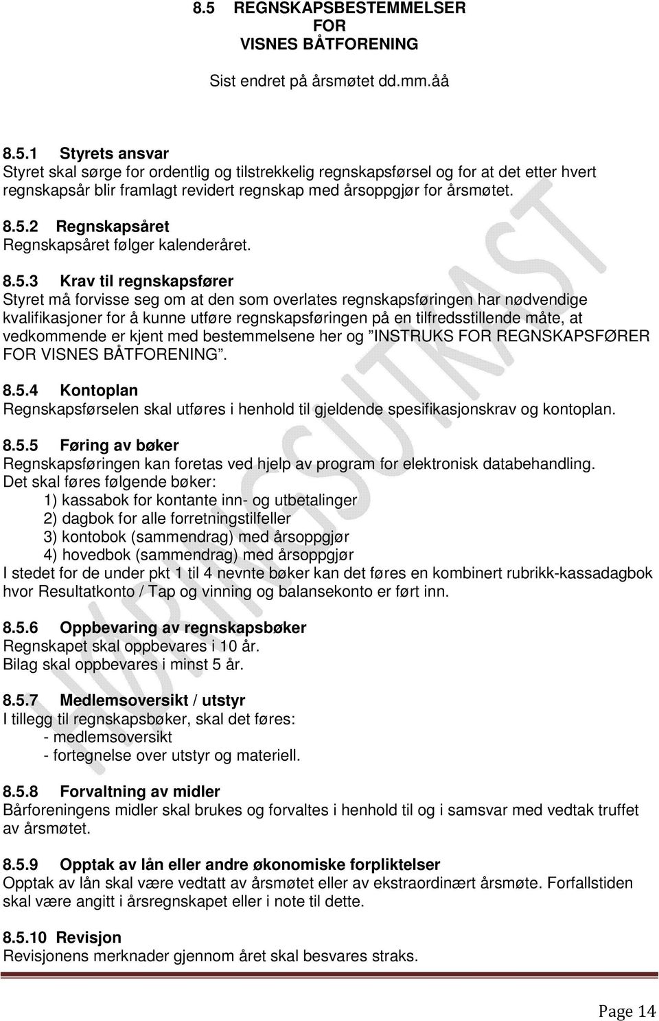 regnskapsføringen på en tilfredsstillende måte, at vedkommende er kjent med bestemmelsene her og INSTRUKS FOR REGNSKAPSFØRER FOR VISNES BÅTFORENING. 8.5.