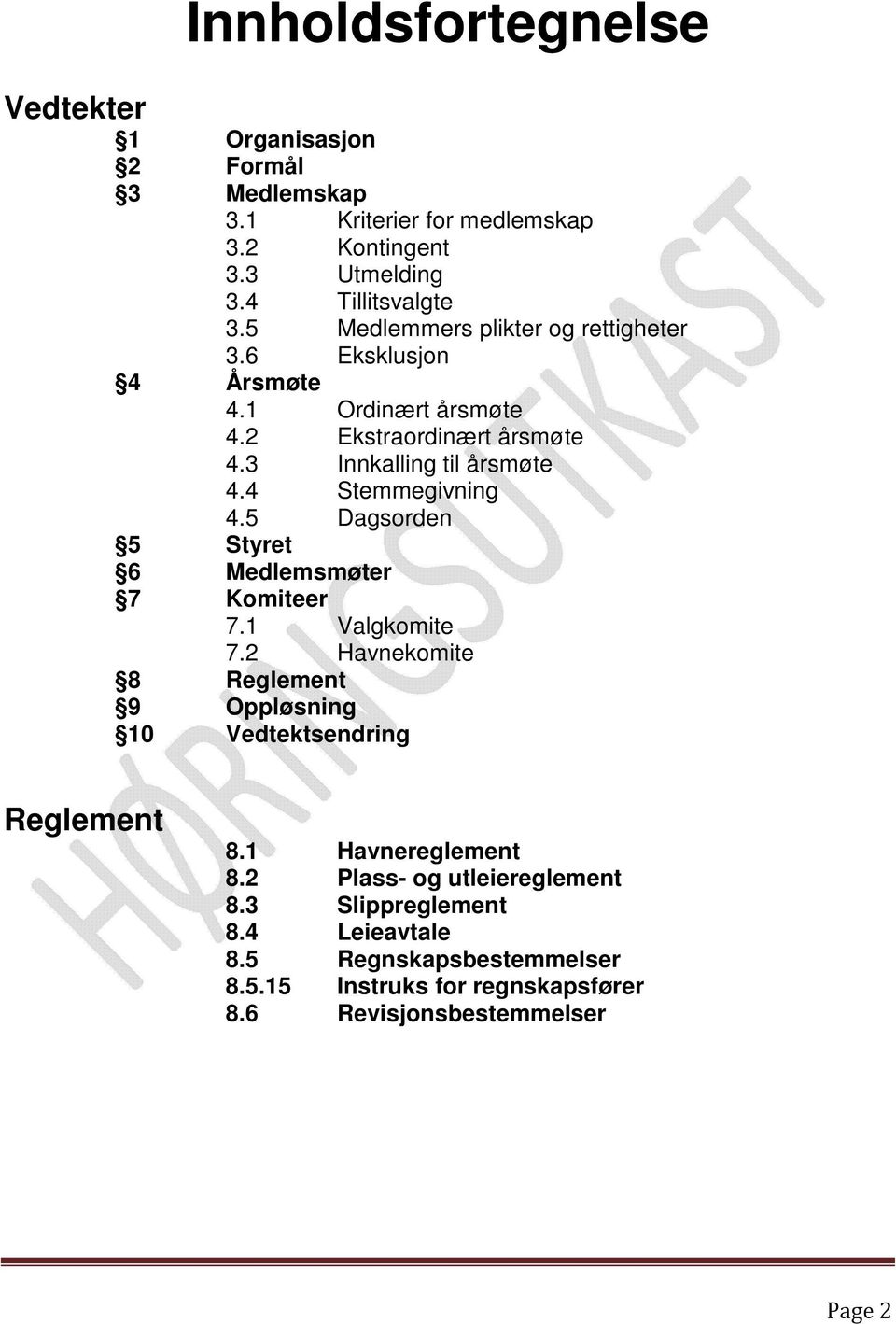 4 Stemmegivning 4.5 Dagsorden 5 Styret 6 Medlemsmøter 7 Komiteer 7.1 Valgkomite 7.2 Havnekomite 8 Reglement 9 Oppløsning 10 Vedtektsendring Reglement 8.