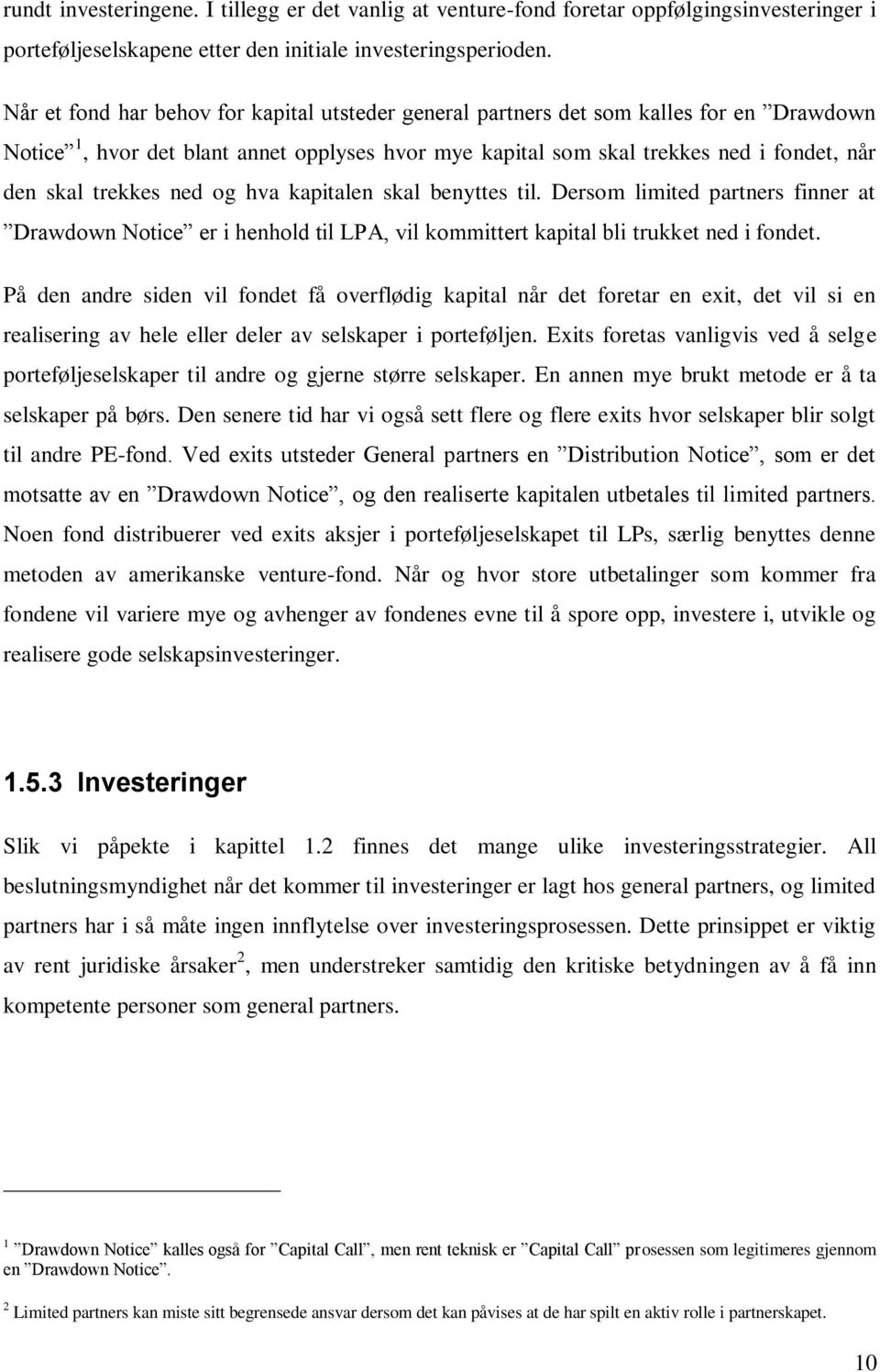 ned og hva kapitalen skal benyttes til. Dersom limited partners finner at Drawdown Notice er i henhold til LPA, vil kommittert kapital bli trukket ned i fondet.