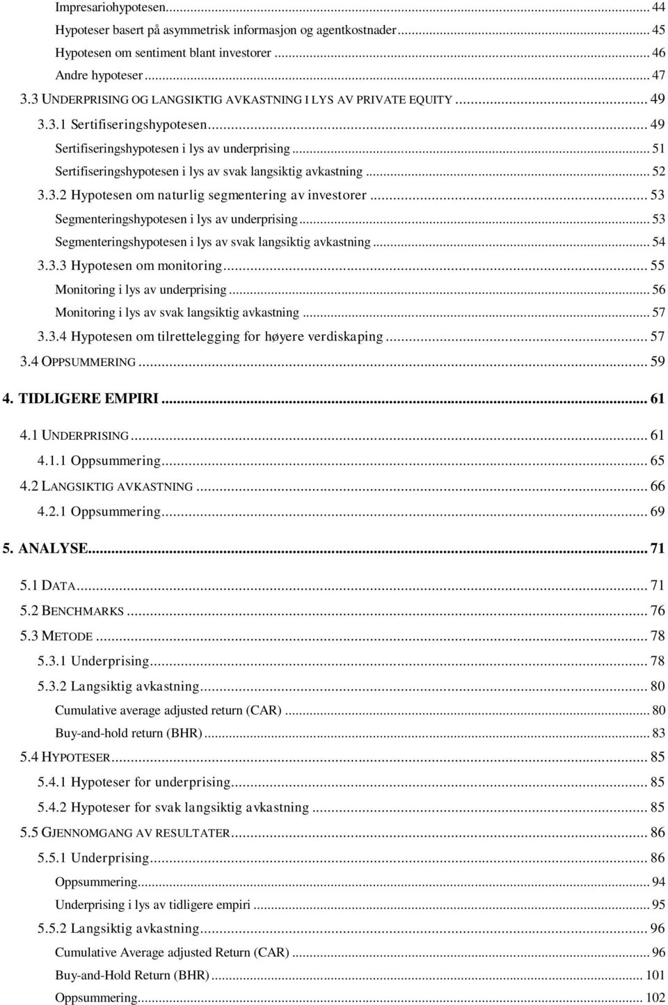 .. 51 Sertifiseringshypotesen i lys av svak langsiktig avkastning... 52 3.3.2 Hypotesen om naturlig segmentering av investorer... 53 Segmenteringshypotesen i lys av underprising.