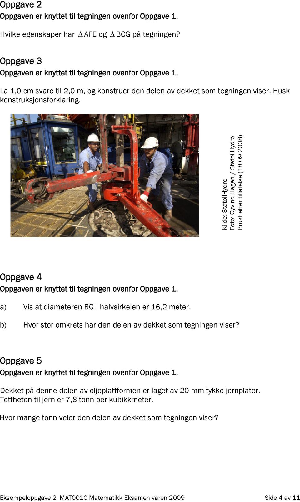 2008) Oppgave 4 Oppgaven er knyttet til tegningen ovenfor Oppgave 1. a) Vis at diameteren BG i halvsirkelen er 16,2 meter. b) Hvor stor omkrets har den delen av dekket som tegningen viser?