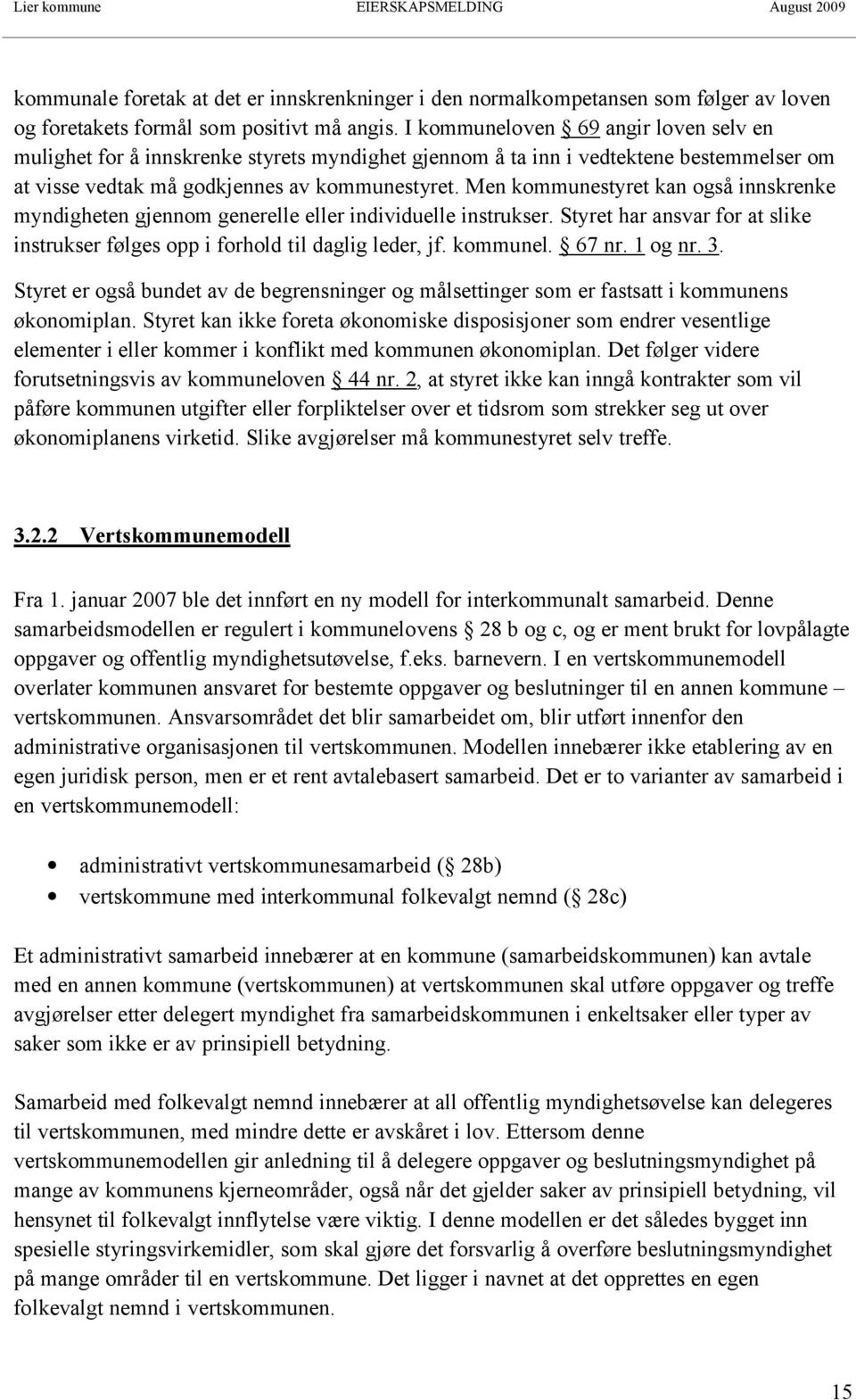 Men kommunestyret kan også innskrenke myndigheten gjennom generelle eller individuelle instrukser. Styret har ansvar for at slike instrukser følges opp i forhold til daglig leder, jf. kommunel. 67 nr.