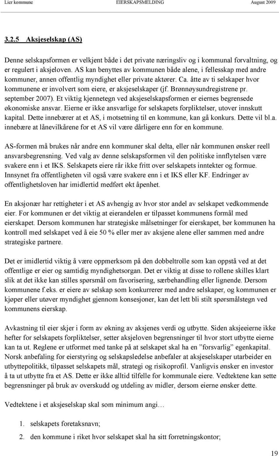 åtte av ti selskaper hvor kommunene er involvert som eiere, er aksjeselskaper (jf. Brønnøysundregistrene pr. september 2007).