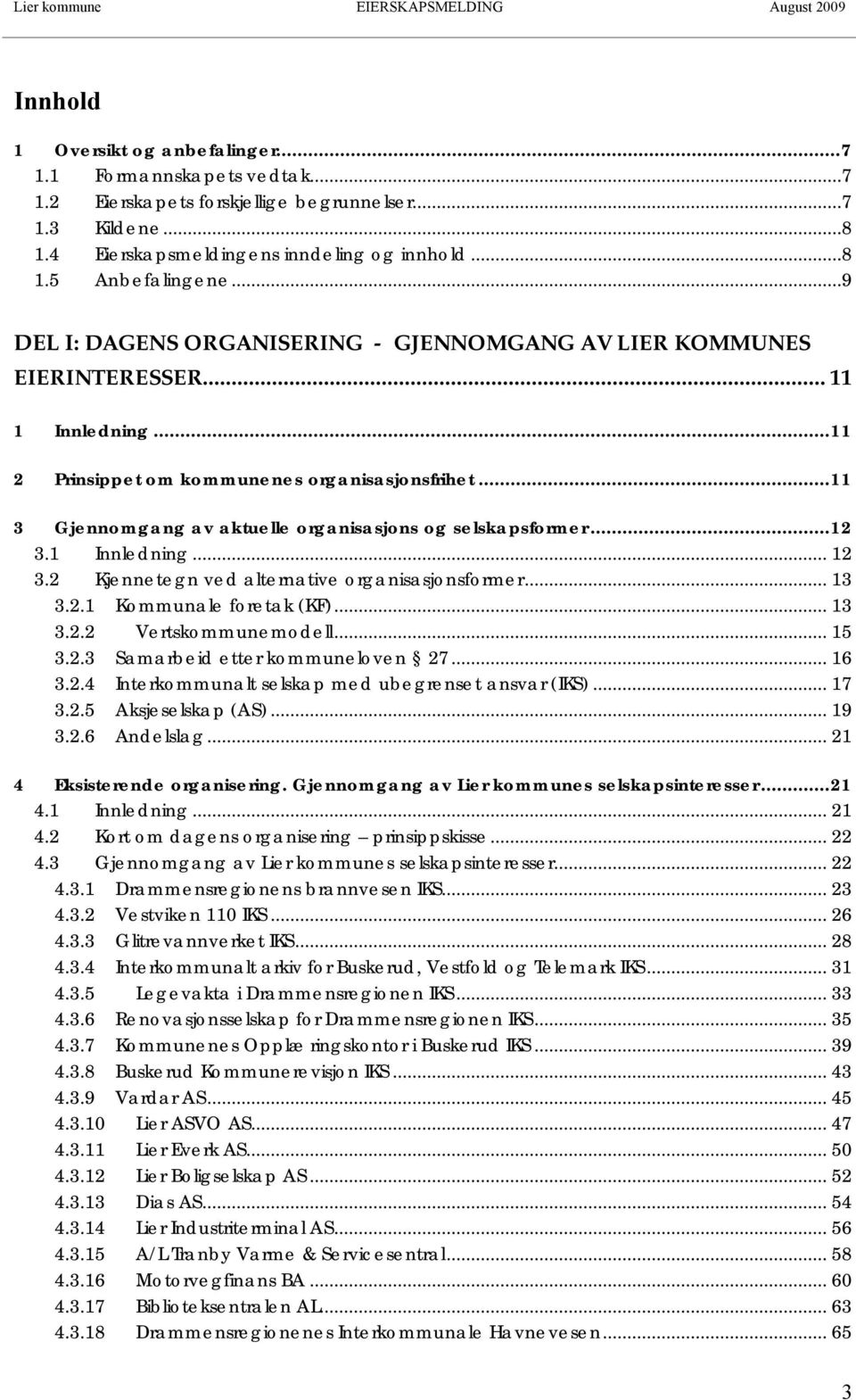 ..11 3 Gjennomgang av aktuelle organisasjons og selskapsformer...12 3.1 Innledning... 12 3.2 Kjennetegn ved alternative organisasjonsformer... 13 3.2.1 Kommunale foretak (KF)... 13 3.2.2 Vertskommunemodell.