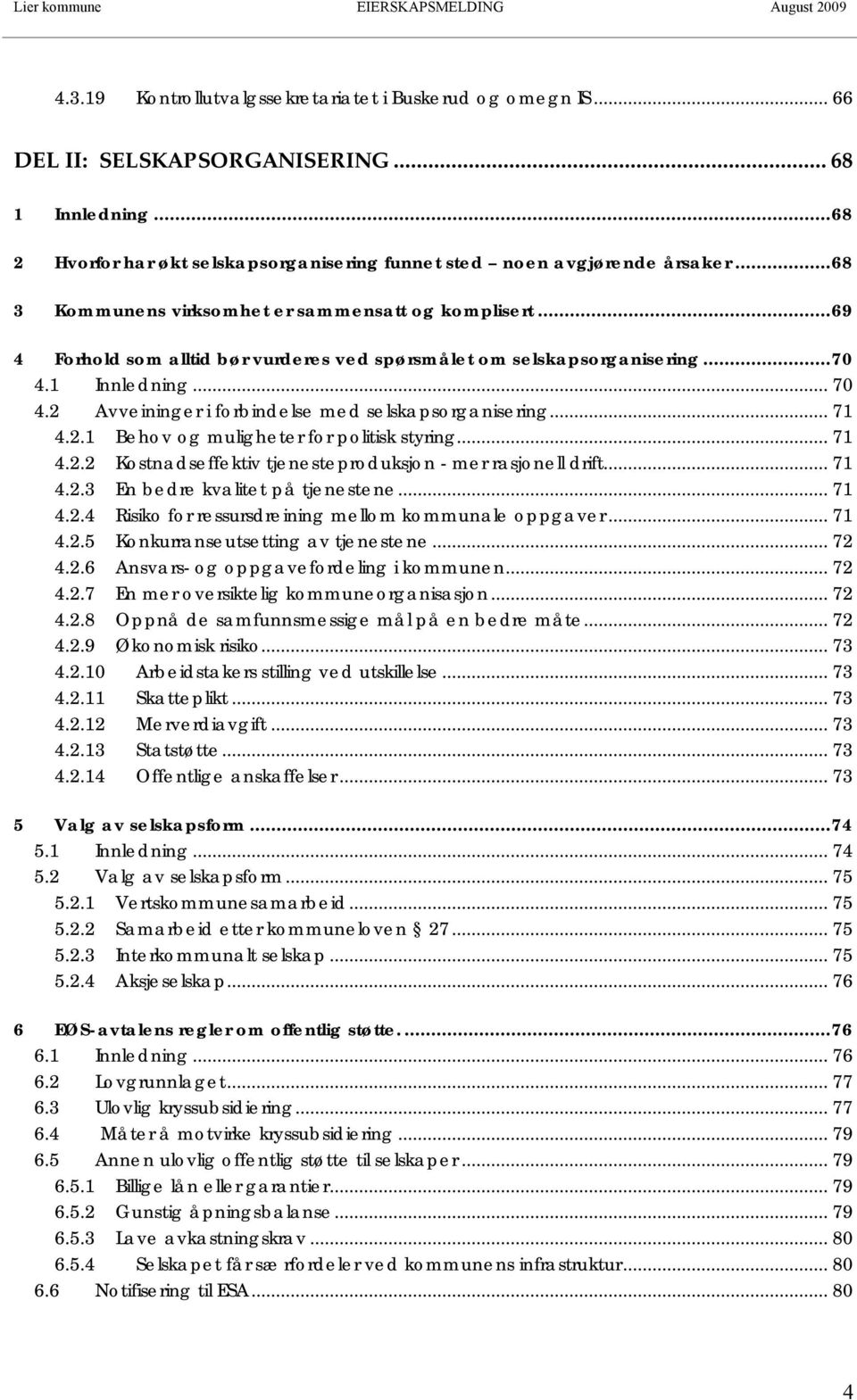 2 Avveininger i forbindelse med selskapsorganisering... 71 4.2.1 Behov og muligheter for politisk styring... 71 4.2.2 Kostnadseffektiv tjenesteproduksjon - mer rasjonell drift... 71 4.2.3 En bedre kvalitet på tjenestene.