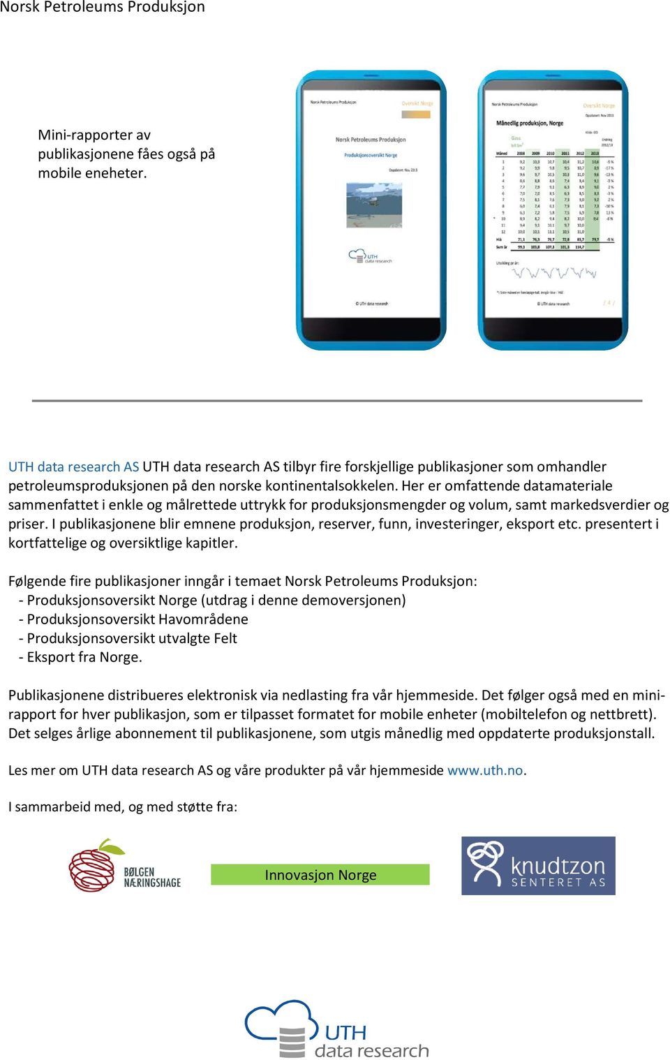 Her er omfattende datamateriale sammenfattet i enkle og målrettede uttrykk for produksjonsmengder og volum, samt markedsverdier og priser.