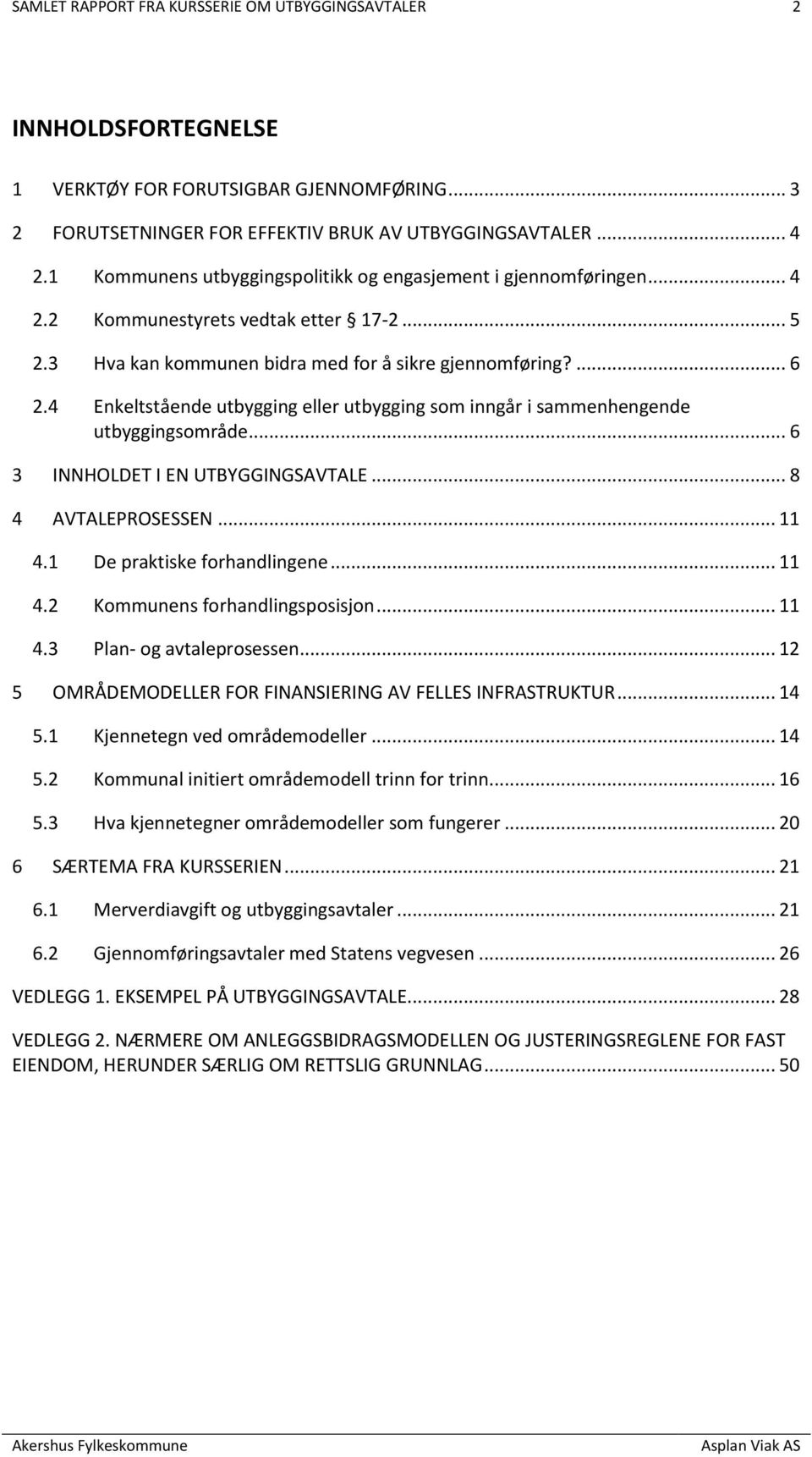 4 Enkeltstående utbygging eller utbygging som inngår i sammenhengende utbyggingsområde... 6 3 INNHOLDET I EN UTBYGGINGSAVTALE... 8 4 AVTALEPROSESSEN... 11 4.1 De praktiske forhandlingene... 11 4.2 Kommunens forhandlingsposisjon.