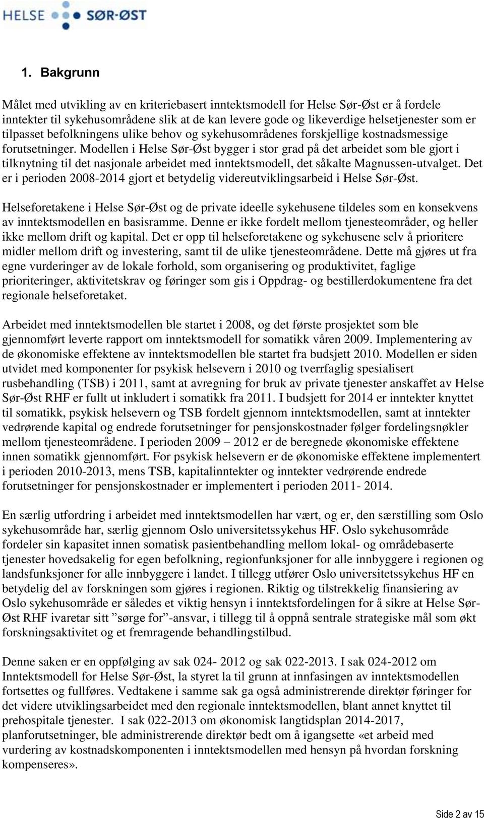 Modellen i Helse Sør-Øst bygger i stor grad på det arbeidet som ble gjort i tilknytning til det nasjonale arbeidet med inntektsmodell, det såkalte Magnussen-utvalget.