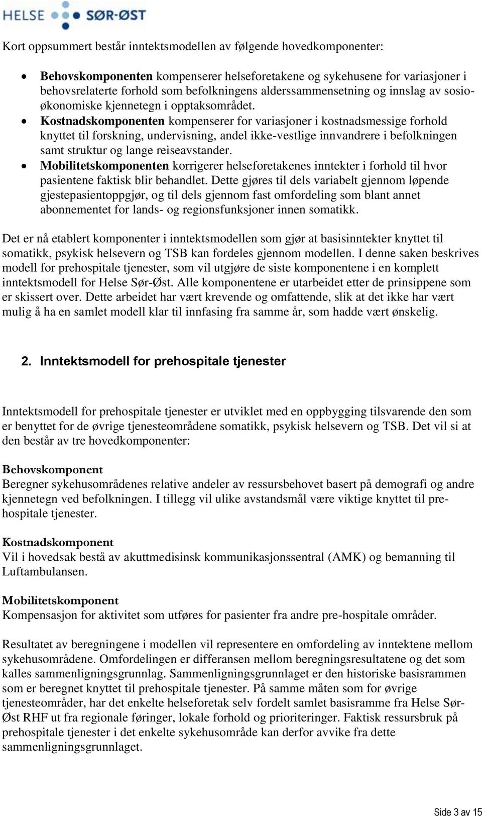 Kostnadskomponenten kompenserer for variasjoner i kostnadsmessige forhold knyttet til forskning, undervisning, andel ikke-vestlige innvandrere i befolkningen samt struktur og lange reiseavstander.