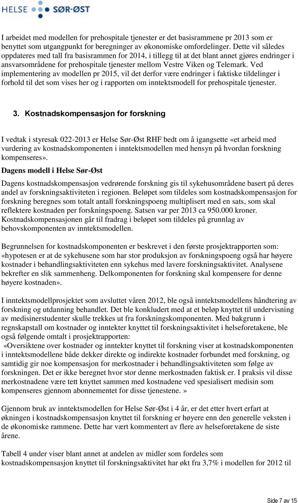 Ved implementering av modellen pr 2015, vil det derfor være endringer i faktiske tildelinger i forhold til det som vises her og i rapporten om inntektsmodell for prehospitale tjenester. 3.