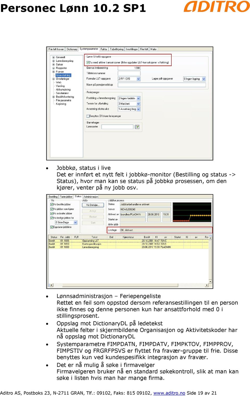 Oppslag mot DictionaryDL på ledetekst Aktuelle felter i skjermbildene Organisasjon og Aktivitetskoder har nå oppslag mot DictionaryDL Systemparametre FIMPDATN, FIMPDATV, FIMPKTOV, FIMPPROV, FIMPSTIV