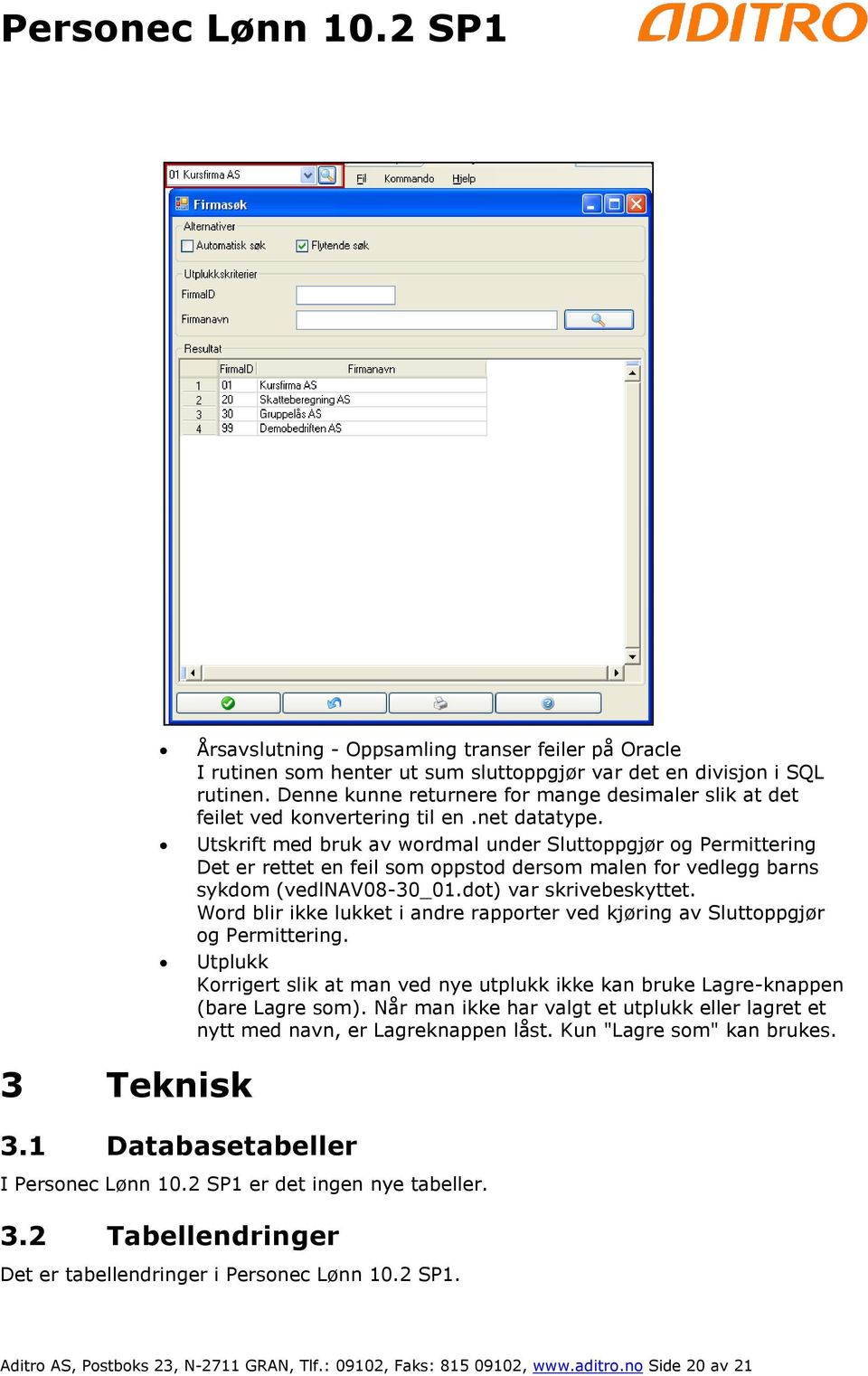 Utskrift med bruk av wordmal under Sluttoppgjør og Permittering Det er rettet en feil som oppstod dersom malen for vedlegg barns sykdom (vedlnav08-30_01.dot) var skrivebeskyttet.