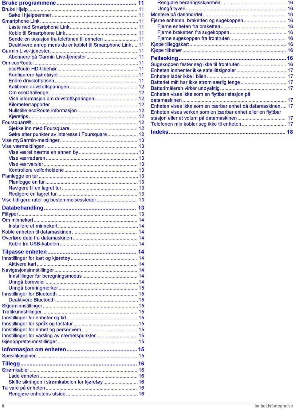 .. 11 Endre drivstoffprisen... 11 Kalibrere drivstoffsparingen... 12 Om ecochallenge... 12 Vise informasjon om drivstoffsparingen... 12 Kilometerrapporter... 12 Nullstille ecoroute informasjon.