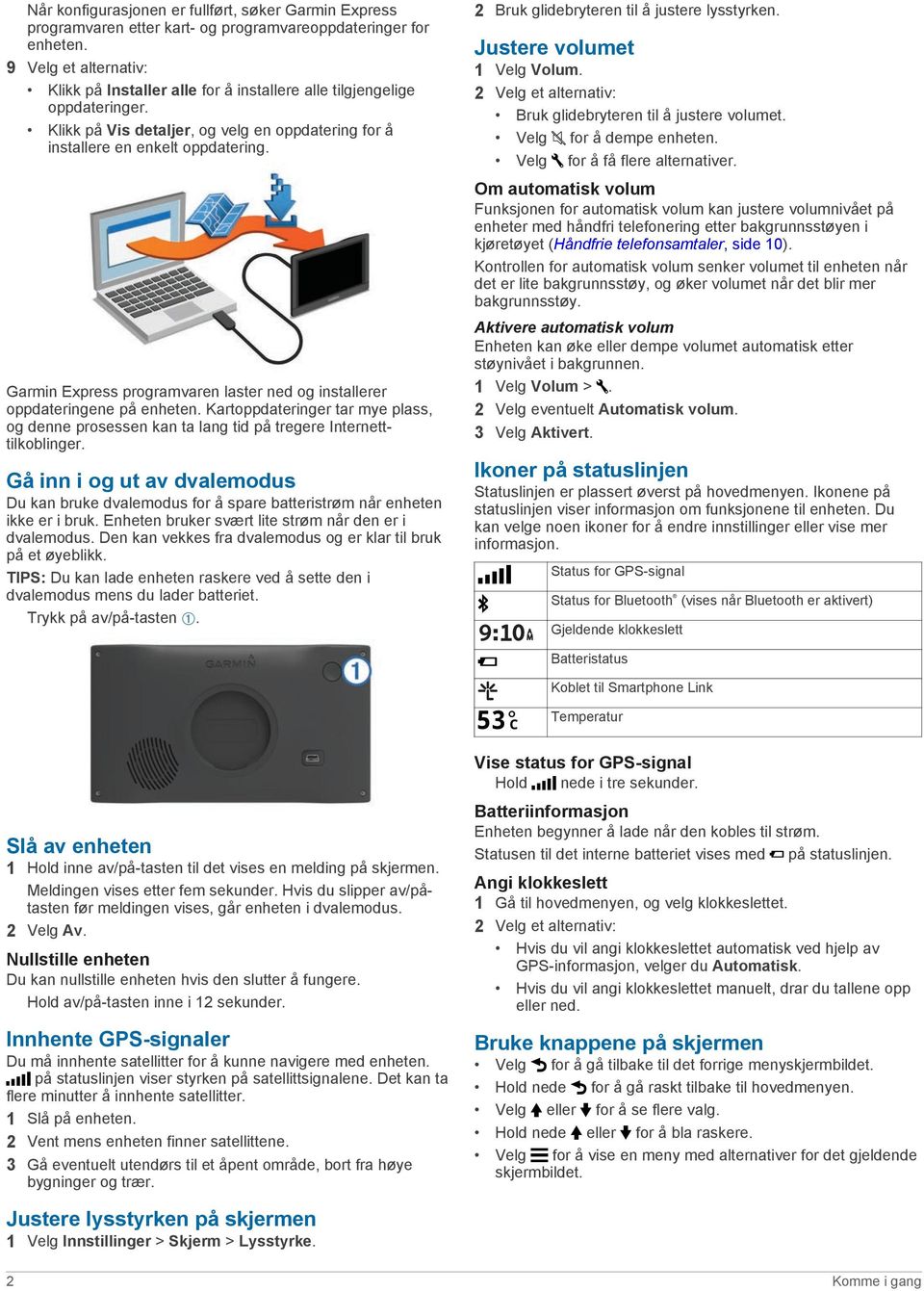 Garmin Express programvaren laster ned og installerer oppdateringene på enheten. Kartoppdateringer tar mye plass, og denne prosessen kan ta lang tid på tregere Internetttilkoblinger.