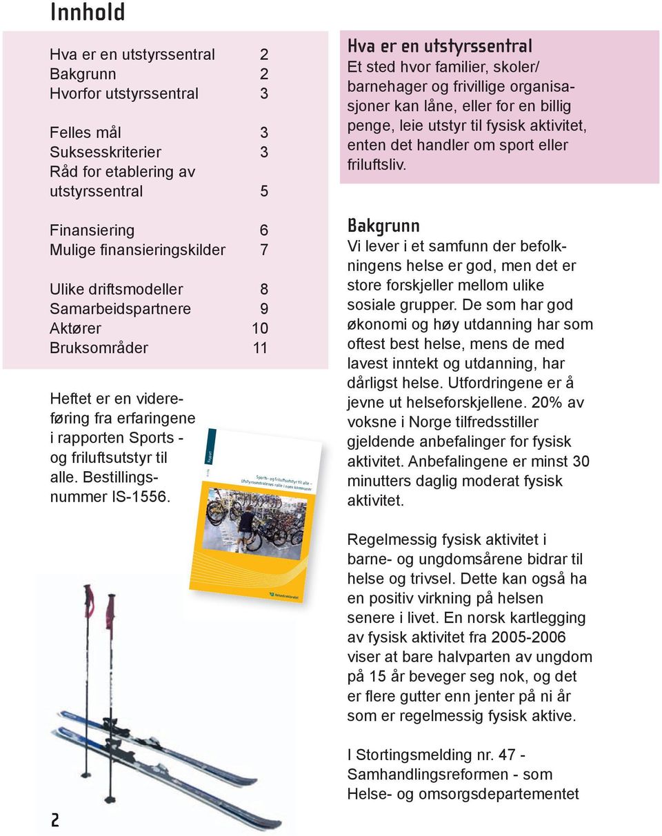 Rapport IS-1556 Sports- og friluftsutstyr til alle Utstyrssentralenes rolle i noen kommuner Hva er en utstyrssentral Et sted hvor familier, skoler/ barnehager og frivillige organisasjoner kan låne,