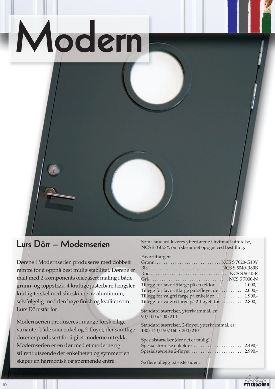 kvalitet som Lurs Dörr står for. Modernserien produseres i mange forskjellige varianter både som enkel og 2-fløyet, der samtlige dører er produsert for å gi et moderne uttrykk.