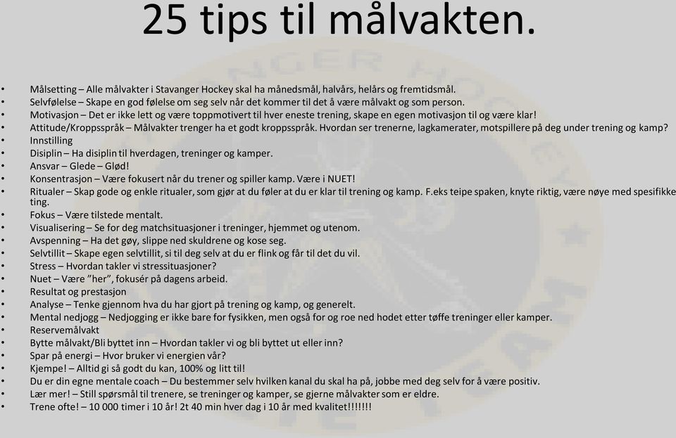 Motivasjon Det er ikke lett og være toppmotivert til hver eneste trening, skape en egen motivasjon til og være klar! Attitude/Kroppsspråk Målvakter trenger ha et godt kroppsspråk.