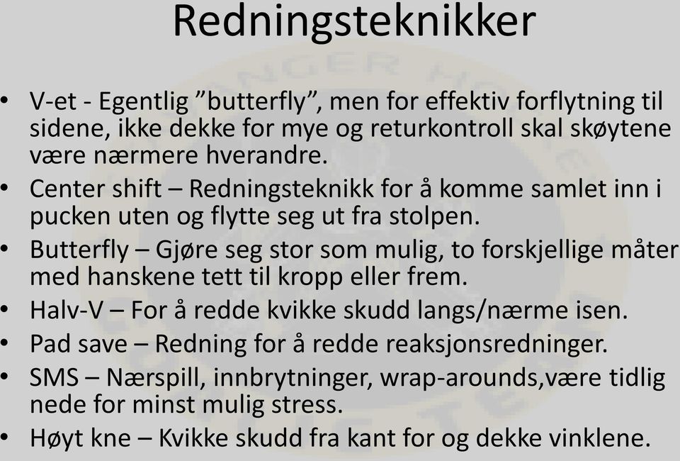 Butterfly Gjøre seg stor som mulig, to forskjellige måter med hanskene tett til kropp eller frem. Halv-V For å redde kvikke skudd langs/nærme isen.