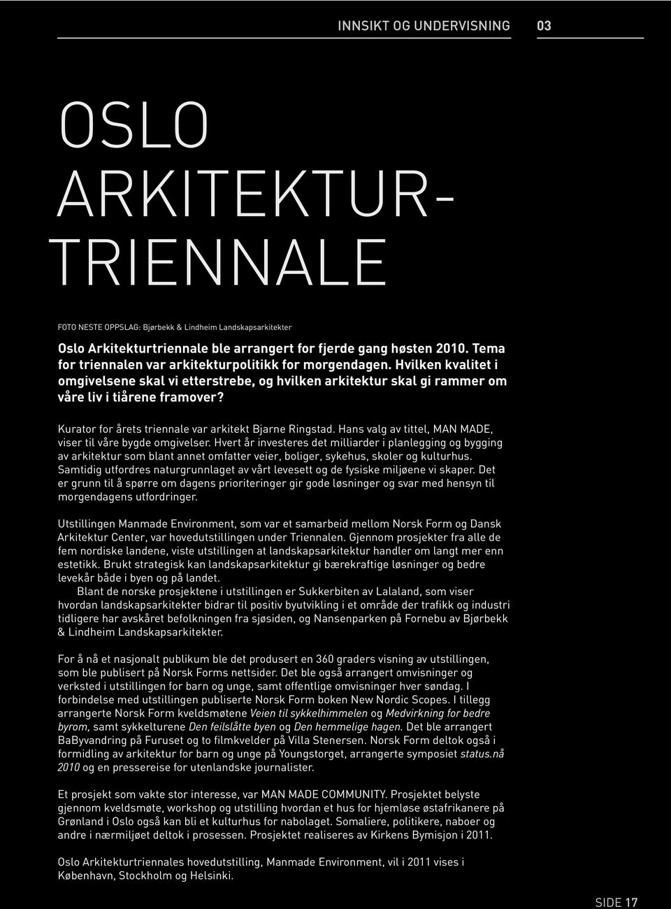 Kurator for årets triennale var arkitekt Bjarne Ringstad. Hans valg av tittel, MAN MADE, viser til våre bygde omgivelser.