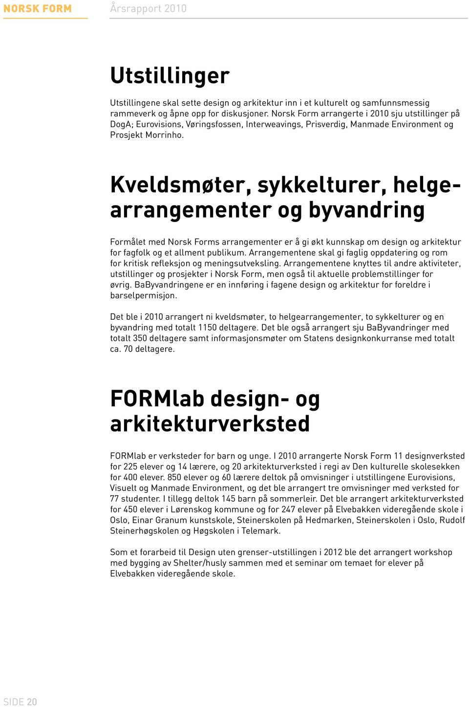 Kveldsmøter, sykkelturer, helgearrangementer og byvandring Formålet med Norsk Forms arrangementer er å gi økt kunnskap om design og arkitektur for fagfolk og et allment publikum.