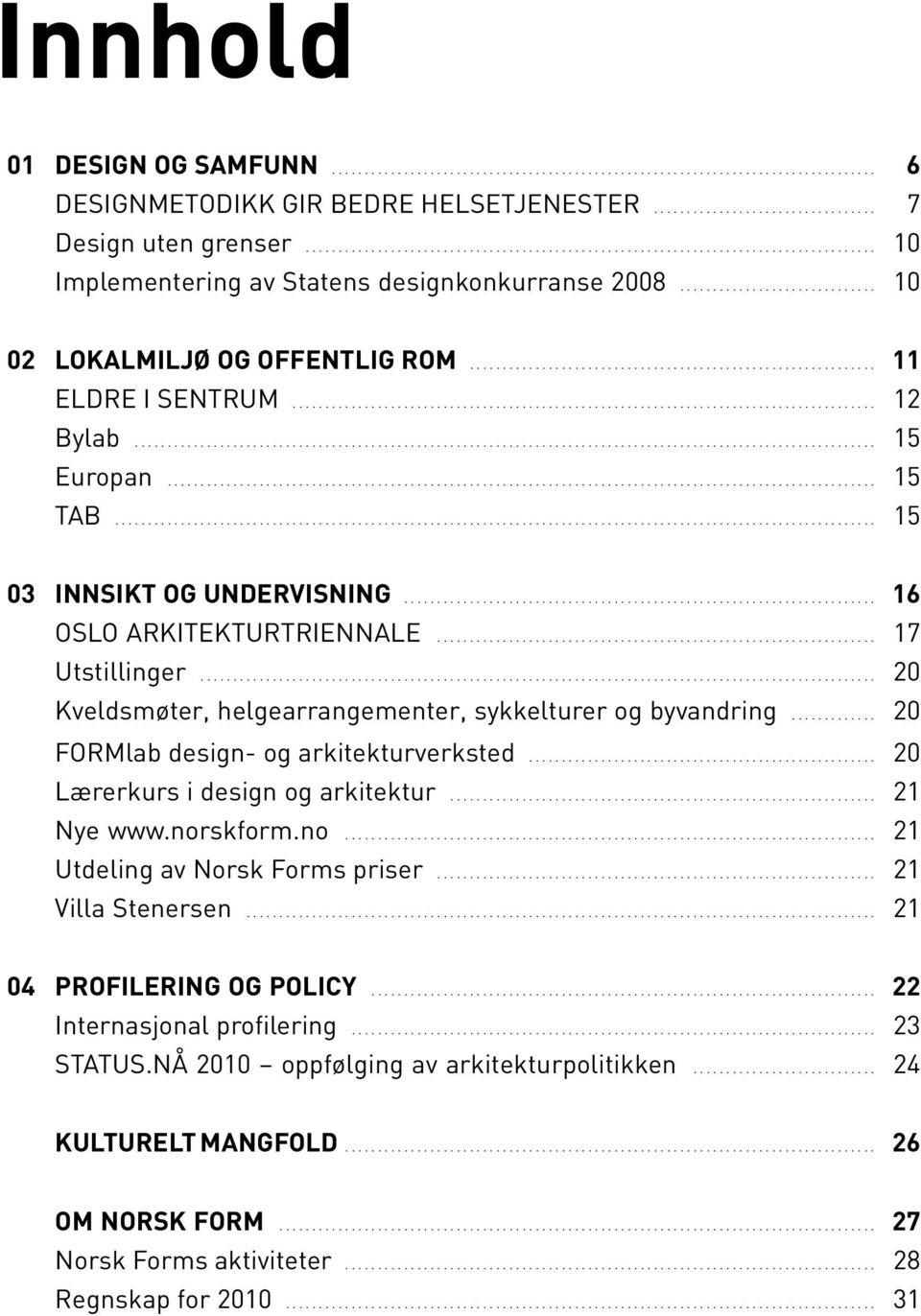 .. 20 Kveldsmøter, helgearrangementer, sykkelturer og byvandring... 20 FORMlab design- og arkitekturverksted... 20 Lærerkurs i design og arkitektur... 21 Nye www.nor