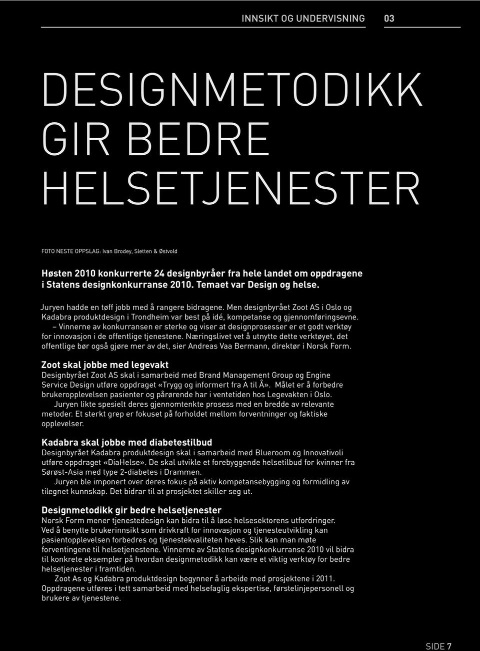 Men designbyrået Zoot AS i Oslo og Kadabra produktdesign i Trondheim var best på idé, kompetanse og gjennomføringsevne.