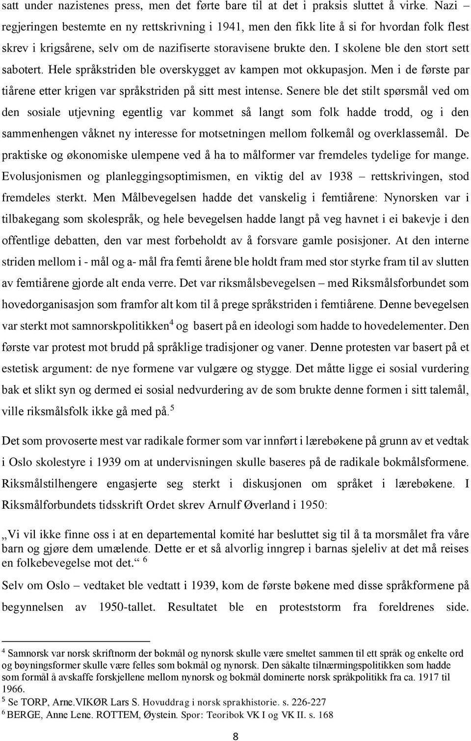 I skolene ble den stort sett sabotert. Hele språkstriden ble overskygget av kampen mot okkupasjon. Men i de første par tiårene etter krigen var språkstriden på sitt mest intense.