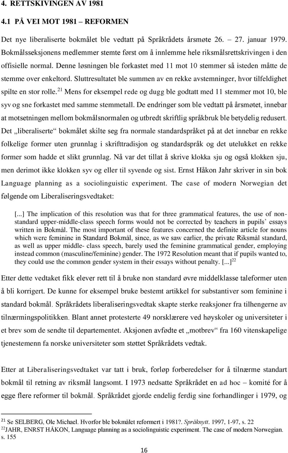 Denne løsningen ble forkastet med 11 mot 10 stemmer så isteden måtte de stemme over enkeltord. Sluttresultatet ble summen av en rekke avstemninger, hvor tilfeldighet spilte en stor rolle.