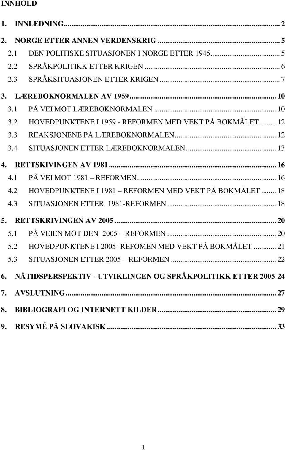 .. 13 4. RETTSKIVINGEN AV 1981... 16 4.1 PÅ VEI MOT 1981 REFORMEN... 16 4.2 HOVEDPUNKTENE I 1981 REFORMEN MED VEKT PÅ BOKMÅLET... 18 4.3 SITUASJONEN ETTER 1981-REFORMEN... 18 5.