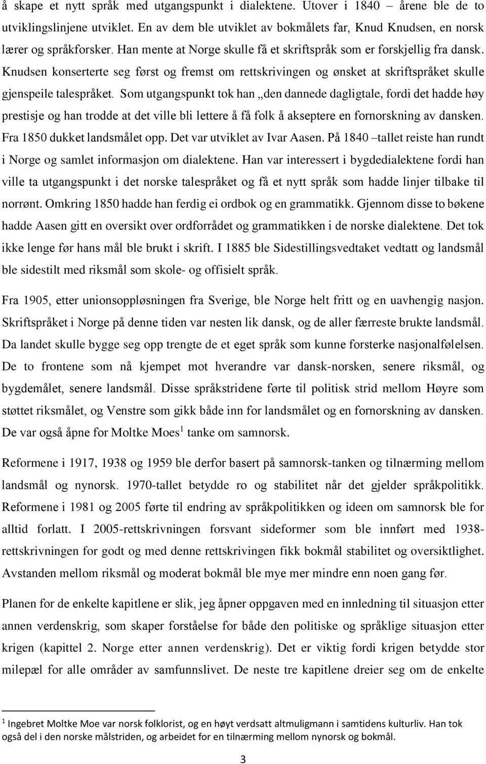 Som utgangspunkt tok han den dannede dagligtale, fordi det hadde høy prestisje og han trodde at det ville bli lettere å få folk å akseptere en fornorskning av dansken. Fra 1850 dukket landsmålet opp.