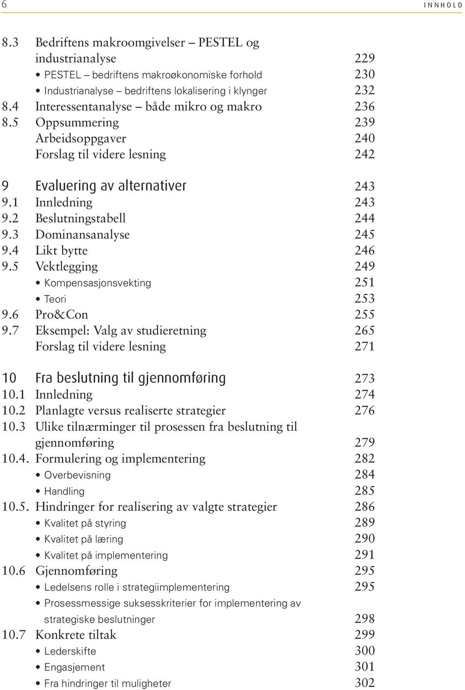 5 Vektlegging Kompensasjonsvekting Teori 9.6 Pro&Con 9.7 Eksempel: Valg av studieretning 10 Fra beslutning til gjennomføring 10.1 Innledning 10.2 Planlagte versus realiserte strategier 10.