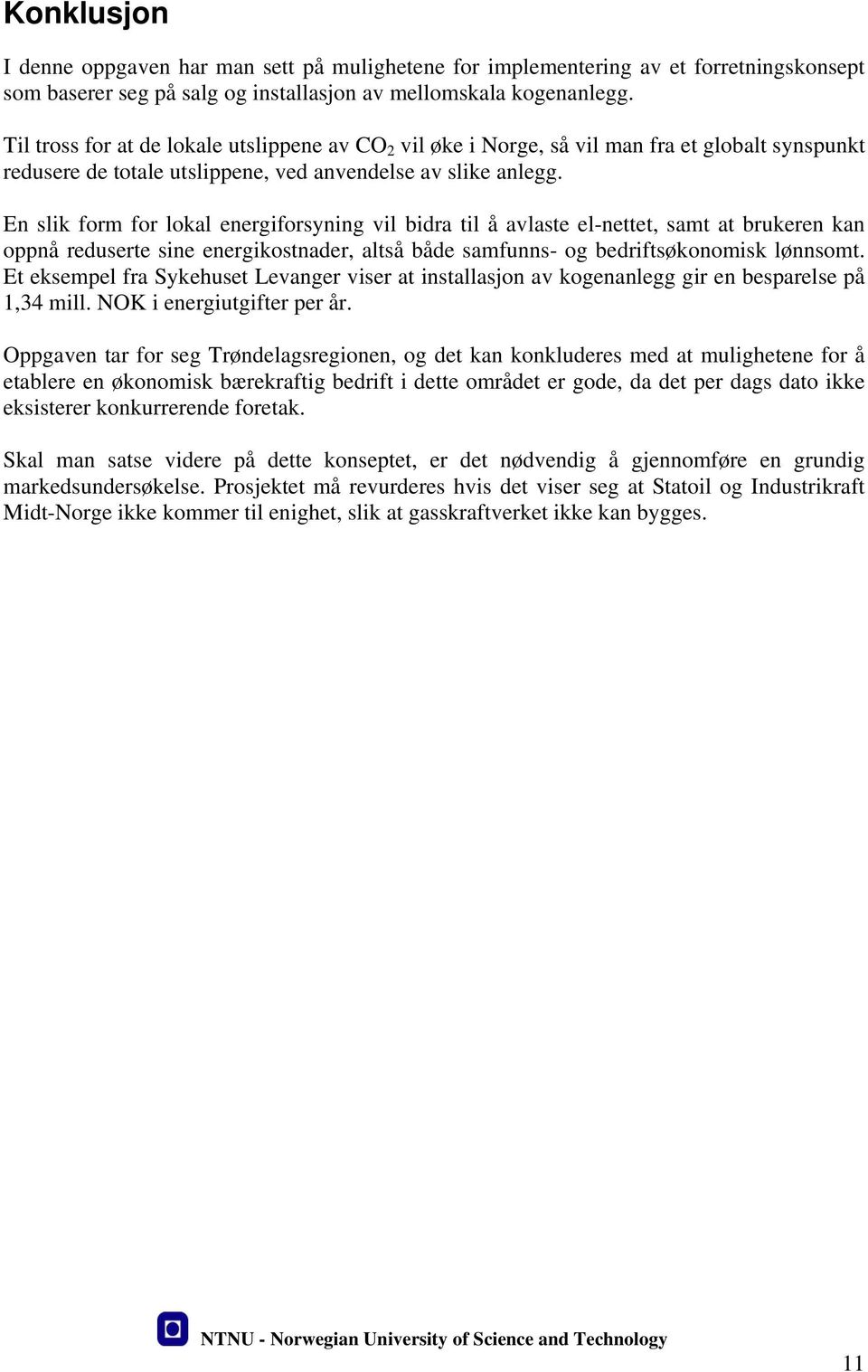 En slik form for lokal energiforsyning vil bidra til å avlaste el-nettet, samt at brukeren kan oppnå reduserte sine energikostnader, altså både samfunns- og bedriftsøkonomisk lønnsomt.