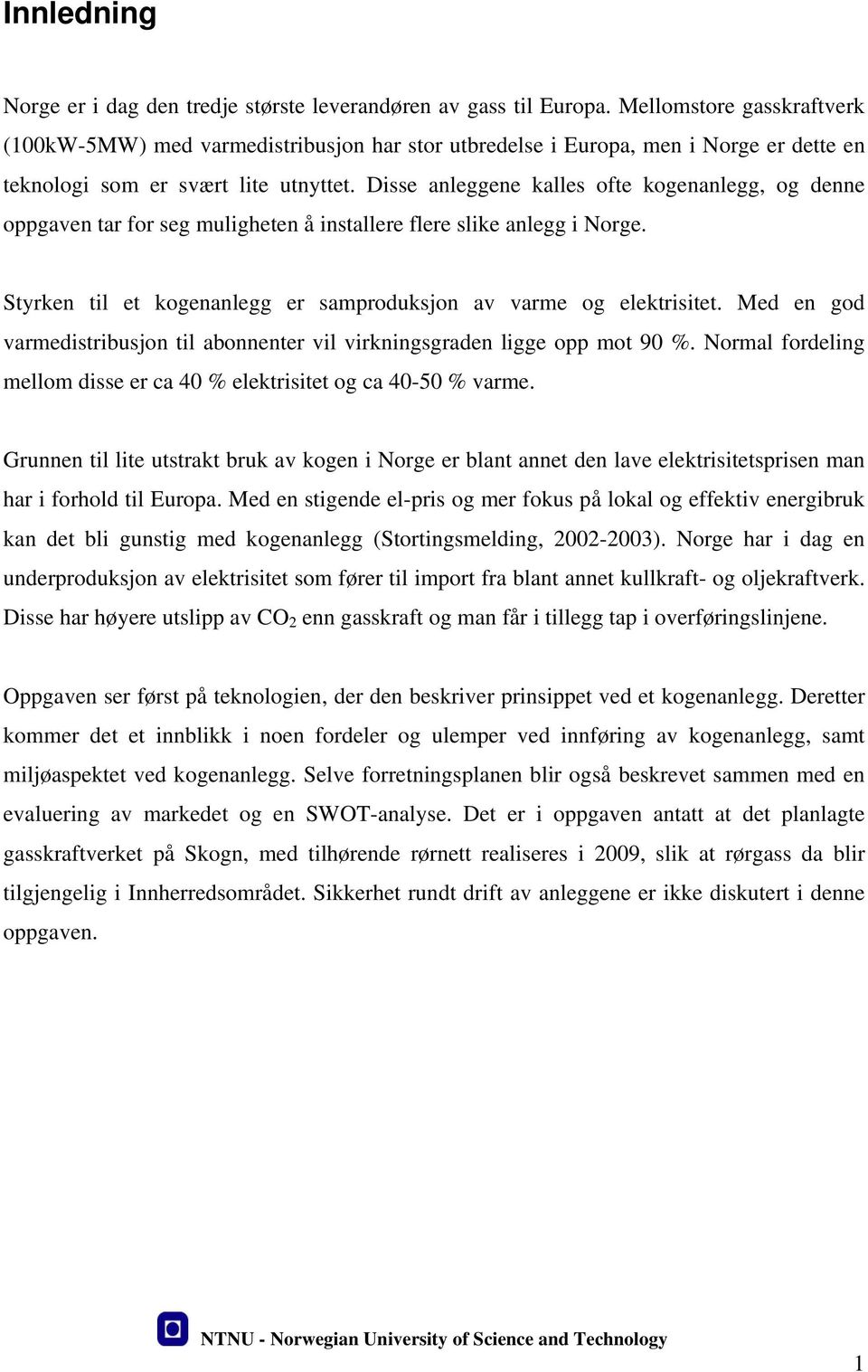 Disse anleggene kalles ofte kogenanlegg, og denne oppgaven tar for seg muligheten å installere flere slike anlegg i Norge. Styrken til et kogenanlegg er samproduksjon av varme og elektrisitet.