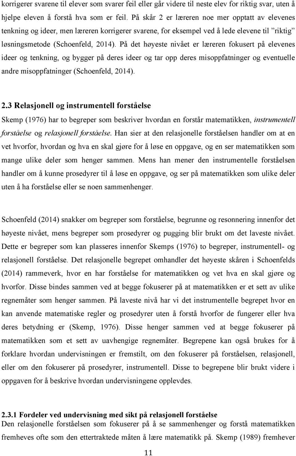 På det høyeste nivået er læreren fokusert på elevenes ideer og tenkning, og bygger på deres ideer og tar opp deres misoppfatninger og eventuelle andre misoppfatninger (Schoenfeld, 20